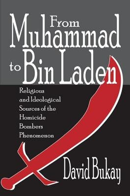 From Muhammad to Bin Laden: Religious and Ideological Sources of the Homicide Bombers Phenomenon by Bukay, David