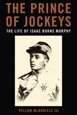 The Prince of Jockeys: The Life of Isaac Burns Murphy by McDaniels, Pellom, III