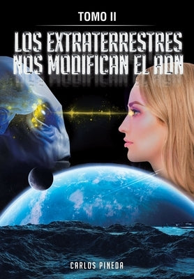Los Extraterrestres Nos Modifican El Adn: Tomo II by Pineda, Carlos