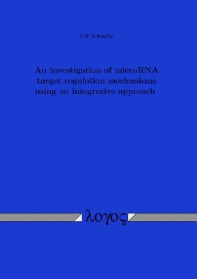 An N Investigation of Microrna Target Regulation Mechanisms Using an Integrative Approach by Schmitz, Ulf