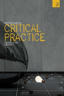 Critical Practice: Philosophy and Creativity by McQuillan, Martin