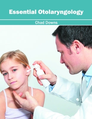 Essential Otolaryngology by Downs, Chad