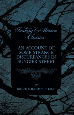 An Account of Some Strange Disturbances in Aungier Street by Fanu, Joseph Sheridan Le