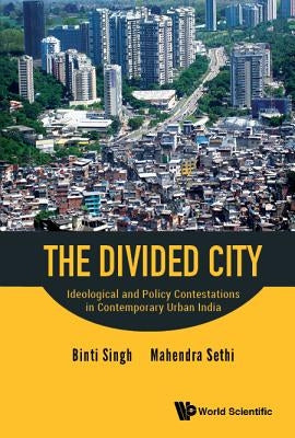 Divided City, The: Ideological and Policy Contestations in Contemporary Urban India by Singh, Binti