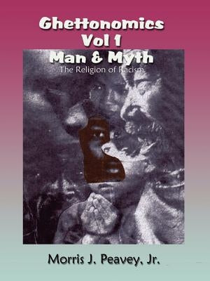 Ghettonomics Vol 1 Man & Myth: The Religion of Racism by Peavey, Morris J., Jr.