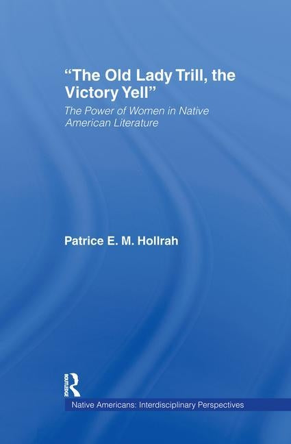 The Old Lady Trill, the Victory Yell: The Power of Women in Native American Literature by Hollrah, Patrice