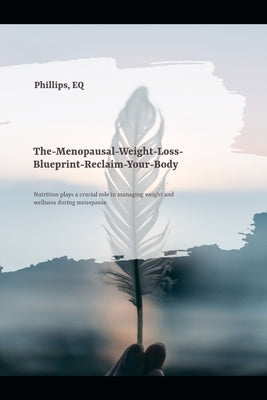 The Menopausal Weightloss Blueprint: Reclaim Your Body by Eq, Phillips