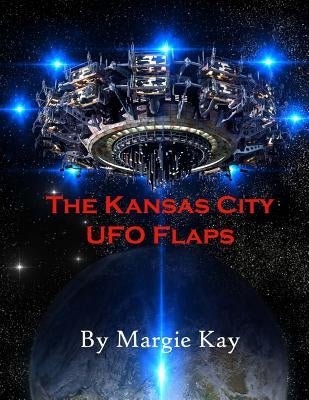 The Kansas City UFO Flaps by Kay, Margie