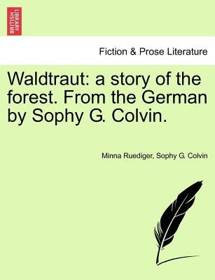 Waldtraut: A Story of the Forest. from the German by Sophy G. Colvin. by Ruediger, Minna