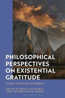 Philosophical Perspectives on Existential Gratitude: Analytic, Continental, and Religious by Harris, Joshua Lee