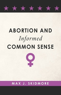 Abortion and Informed Common Sense by Skidmore, Max J.