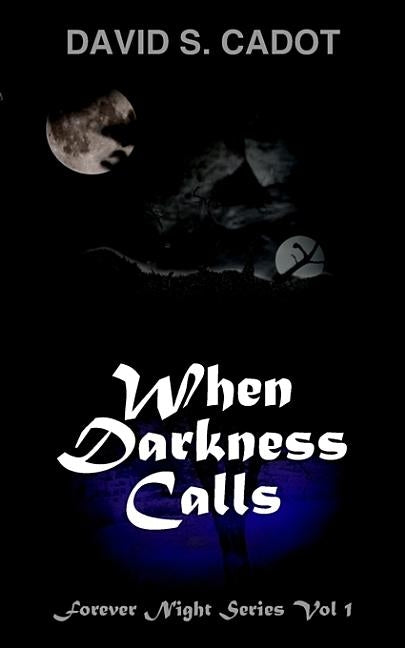 When Darkness Calls: Forever Night Series Volume 1 by Cadot, David S.