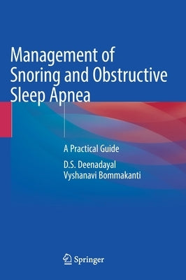 Management of Snoring and Obstructive Sleep Apnea: A Practical Guide by Deenadayal, D. S.