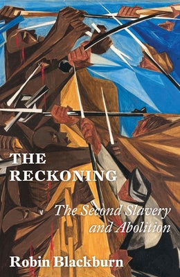 The Reckoning: From the Second Slavery to Abolition, 1776-1888 by Blackburn, Robin