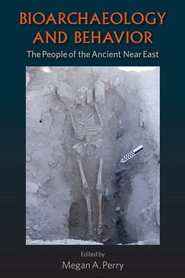 Bioarchaeology and Behavior: The People of the Ancient Near East by Perry, Megan A.