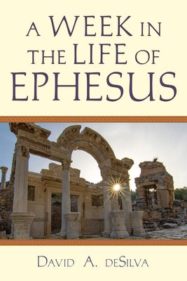 A Week in the Life of Ephesus by deSilva, David A.