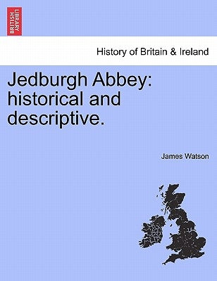 Jedburgh Abbey: Historical and Descriptive. by Watson, James