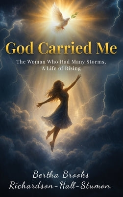 God Carried Me: A Testament to Faith Through Life's Storms by Stumon, Bertha