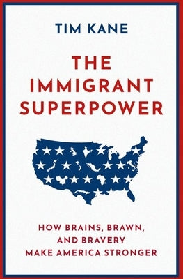 The Immigrant Superpower: How Brains, Brawn, and Bravery Make America Stronger by Kane, Tim