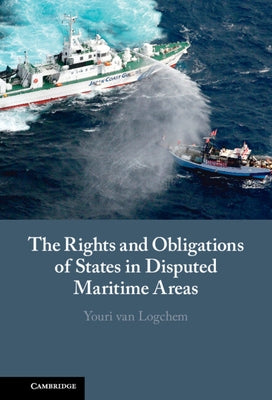 The Rights and Obligations of States in Disputed Maritime Areas by Van Logchem, Youri