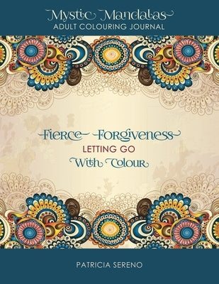 Fierce Forgiveness: Letting Go with Colour by Sereno, Patricia