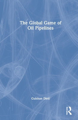 The Global Game of Oil Pipelines by Dietl, Gulshan