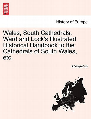 Wales, South Cathedrals. Ward and Lock's Illustrated Historical Handbook to the Cathedrals of South Wales, Etc. by Anonymous