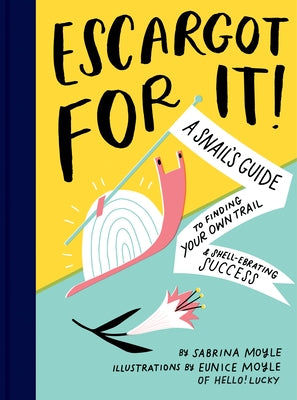 Escargot for It!: A Snail's Guide to Finding Your Own Trail & Shell-Ebrating Success (Inspirational Illustrated Pun Book, Funny Graduati by Moyle, Sabrina