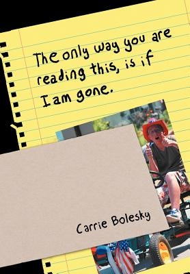 The only way you are reading this, is if I am gone. by Bolesky, Carrie