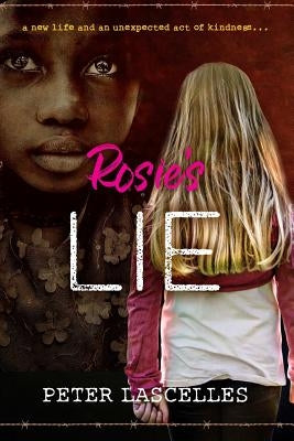 Rosie's Lie: A New Life and an Unexpected Act of Kindness by Lascelles, Peter