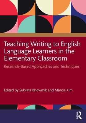 Teaching Writing to English Language Learners in the Elementary Classroom: Research-Based Approaches and Techniques by Bhowmik, Subrata