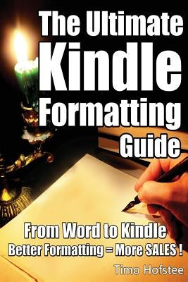 The Ultimate Kindle Formatting Guide: From Word to Kindle. Better Formatting = More Sales by Hofstee, Timo