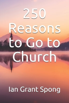 250 Reasons to Go to Church by Spong, Ian Grant