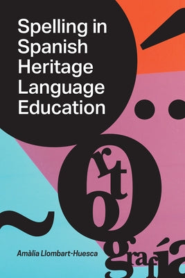 Spelling in Spanish Heritage Language Education by Llombart-Huesca, Am?lia