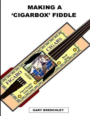 Making a Cigarbox Fiddle by Brenchley, Gary