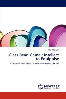 Glass Bead Game: Intellect to Equipoise by Macwan Alka