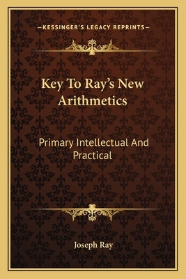 Key To Ray's New Arithmetics: Primary Intellectual And Practical by Ray, Joseph
