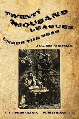 Twenty Thousand Leagues Under the Seas: An Underwater Tour of the World by Verne, Jules