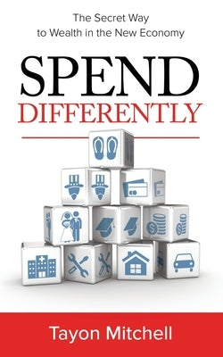 Spend Differently: The Secret Way to Wealth in the New Economy by Mitchell, Tayon