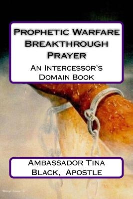 Prophetic Warfare Breakthrough Prayer by Apostle, Ambassador Tina Black
