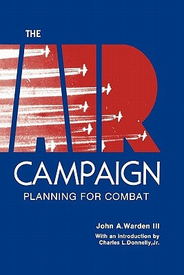 The Air Campaign: Planning for Combat by Warden, John a.