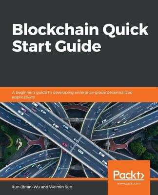 Blockchain Quick Start Guide by Wu, Xun (Brian)