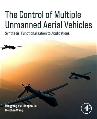 The Control of Multiple Unmanned Aerial Vehicles: Synthesis, Functionalization to Applications by Xie, Mingyang