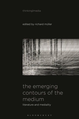 The Emerging Contours of the Medium: Literature and Mediality by Müller, Richard