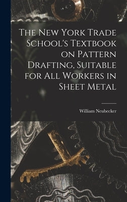 The New York Trade School's Textbook on Pattern Drafting, Suitable for all Workers in Sheet Metal by Neubecker, William 1864- [From Old C.