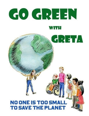 Go Green with Greta - No One Is Too Small to Save the Planet: Inspired by Greta Thunberg by Brookfield, Eliza