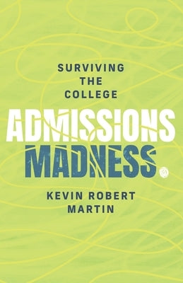 Surviving the College Admissions Madness by Martin, Kevin Robert