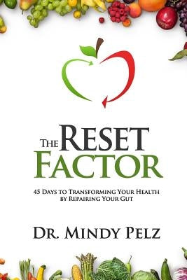 The Reset Factor: 45 Days to Transforming Your Health by Repairing Your Gut by Pelz, Mindy