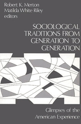Sociological Traditions from Generation to Generation: Glimpses of the American Experience by Merton, Robert K.