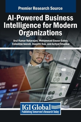 AI-Powered Business Intelligence for Modern Organizations by Natarajan, Arul Kumar